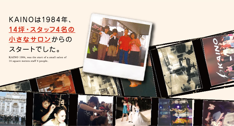 KAINOは1984年、14坪・スタッフ4名の小さなサロンからのスタートでした。